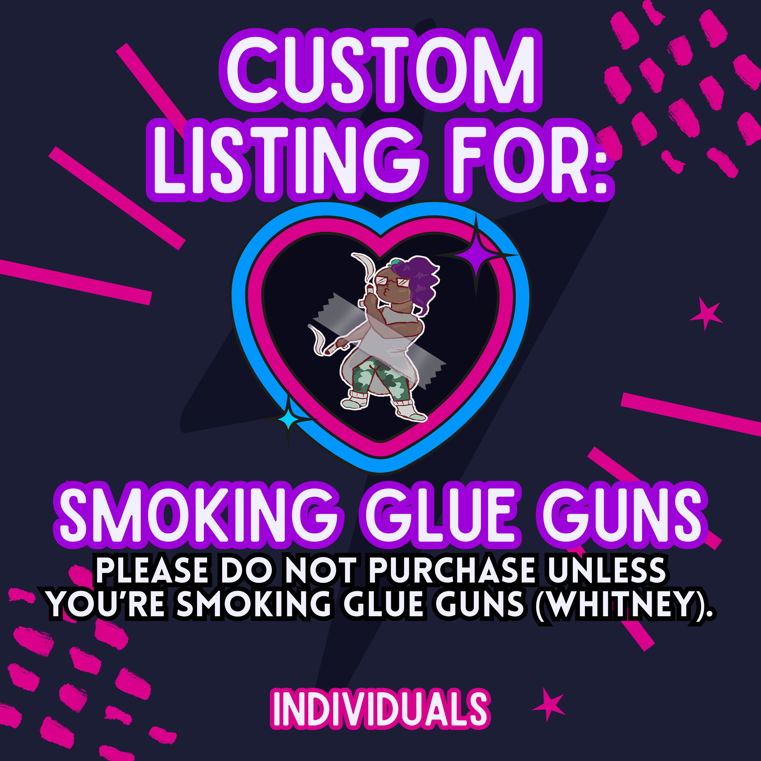Custom listing graphic for Smoking Glue Guns (Whitney), individuals. Please do not purchase unless you’re Smoking Glue Guns (Whitney).